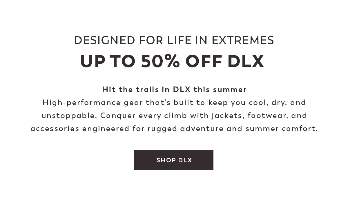 Up to 50% Off DLX - Designed for Life in Extremes