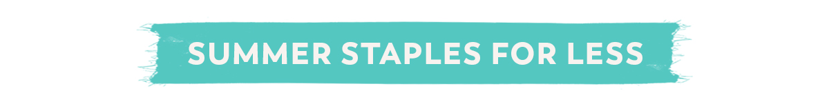 Summer Staples for Less