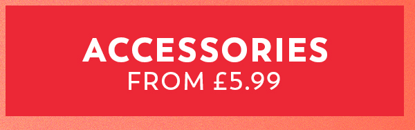 Accessories from £5.99