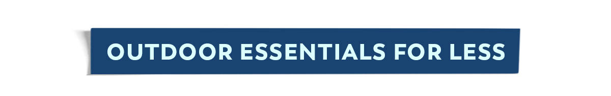 Outdoor Essentials For Less