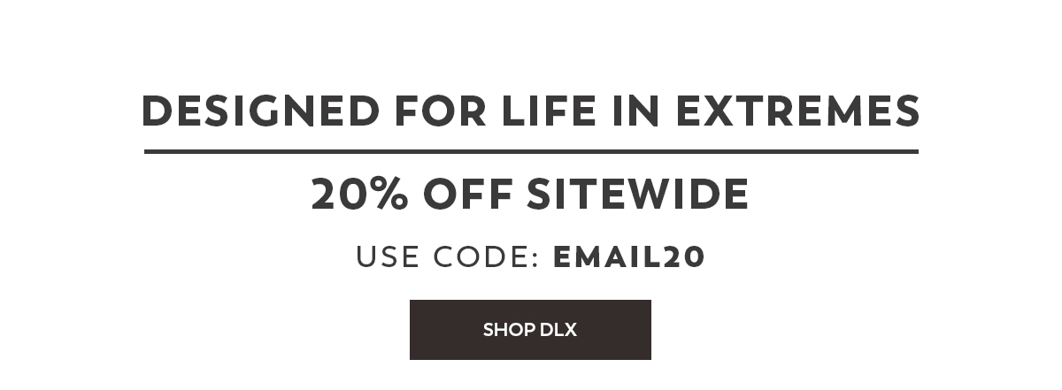 Designed for Life in Extremes - 20% Off Sitewide - Use Code: EMAIL20