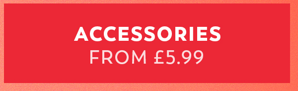 Accessories from £5.99